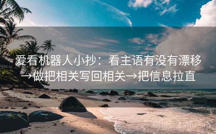 爱看机器人小抄:看主语有没有漂移→做把相关写回相关→把信息拉直 爱看机器人小抄:看主语有没有漂移→做把相关写回相关→把信息拉直