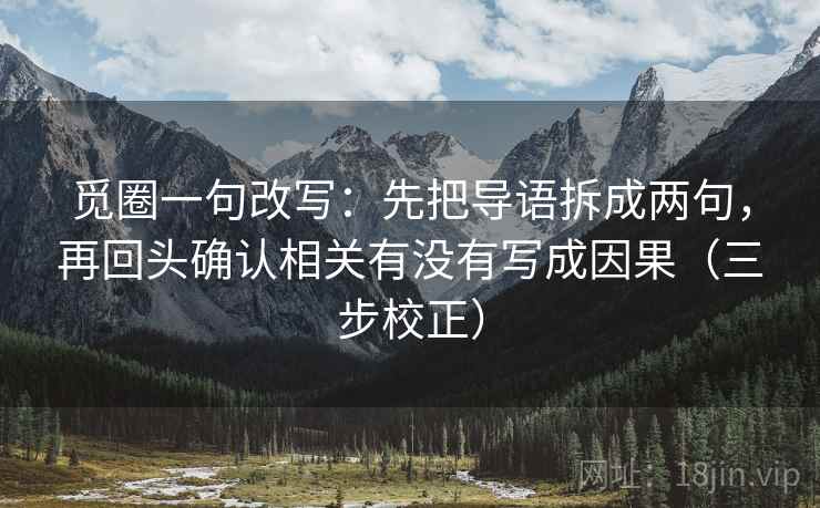 觅圈一句改写：先把导语拆成两句，再回头确认相关有没有写成因果（三步校正）