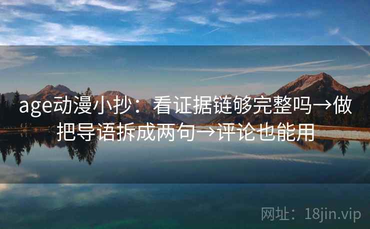 age动漫小抄：看证据链够完整吗→做把导语拆成两句→评论也能用